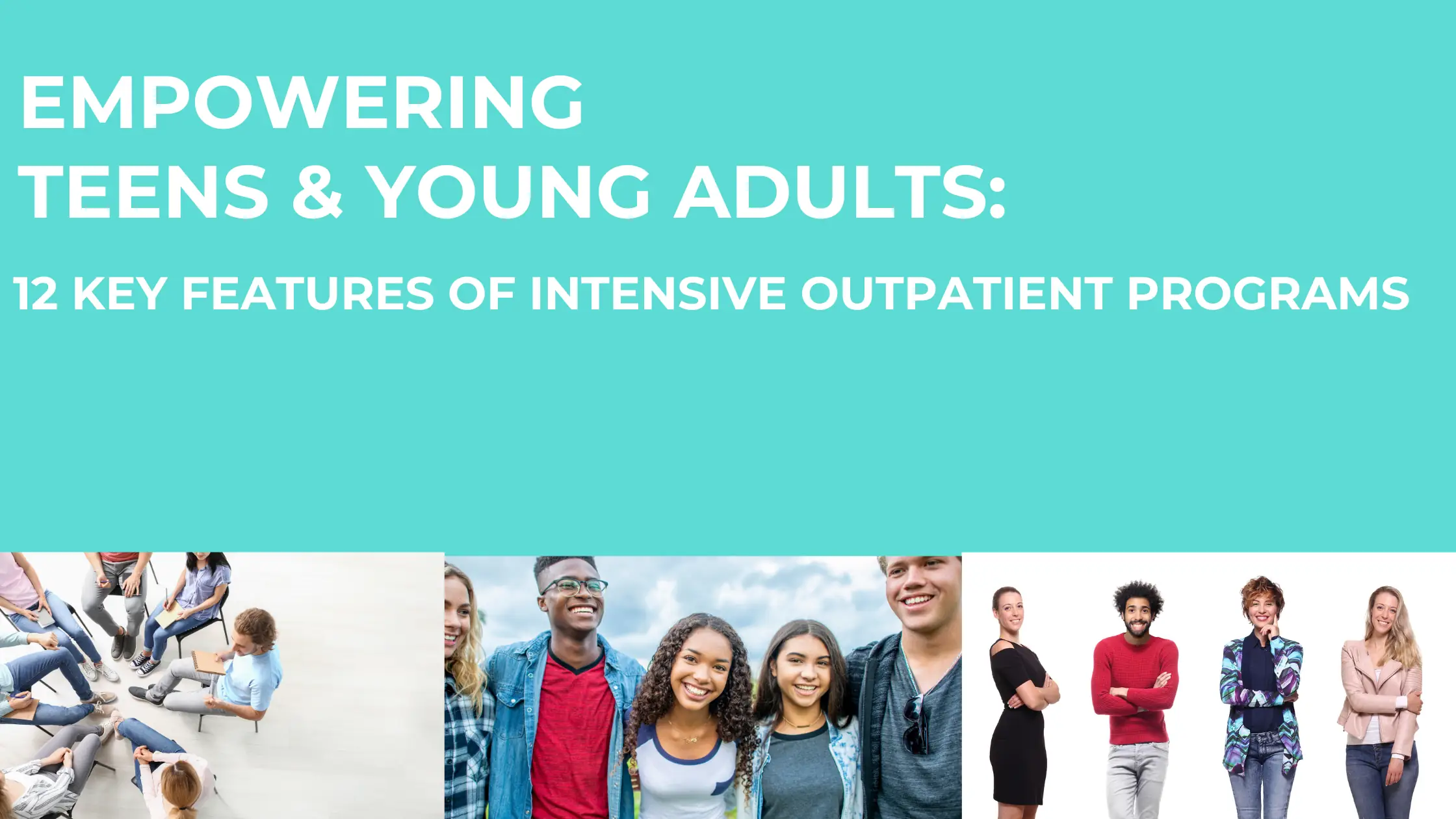 Empowering Teens &amp; Young Adults: 12 Key Features of Intensive Outpatient Programs